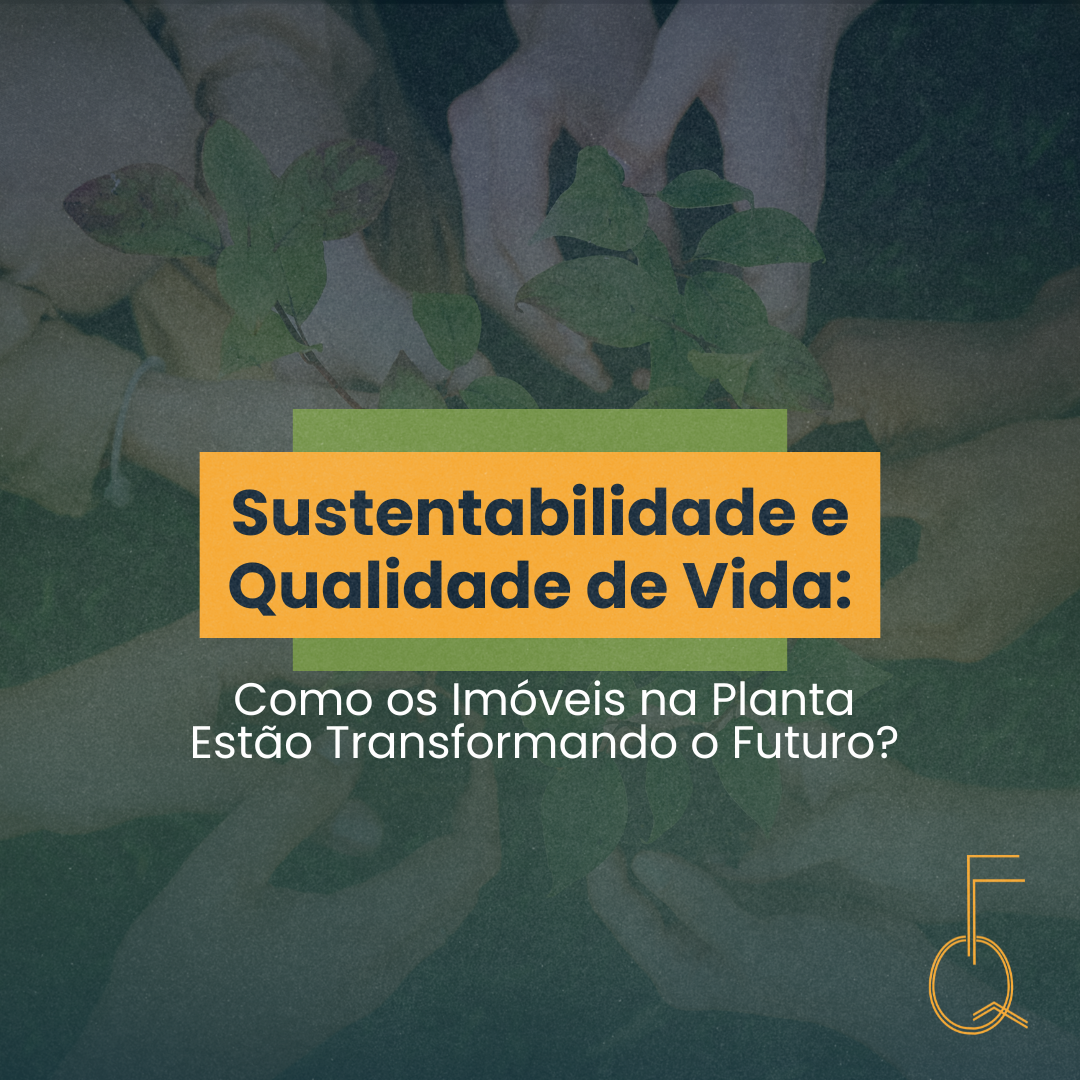 Sustentabilidade e Qualidade de Vida: Como os Imóveis na Planta Estão Transformando o Futuro