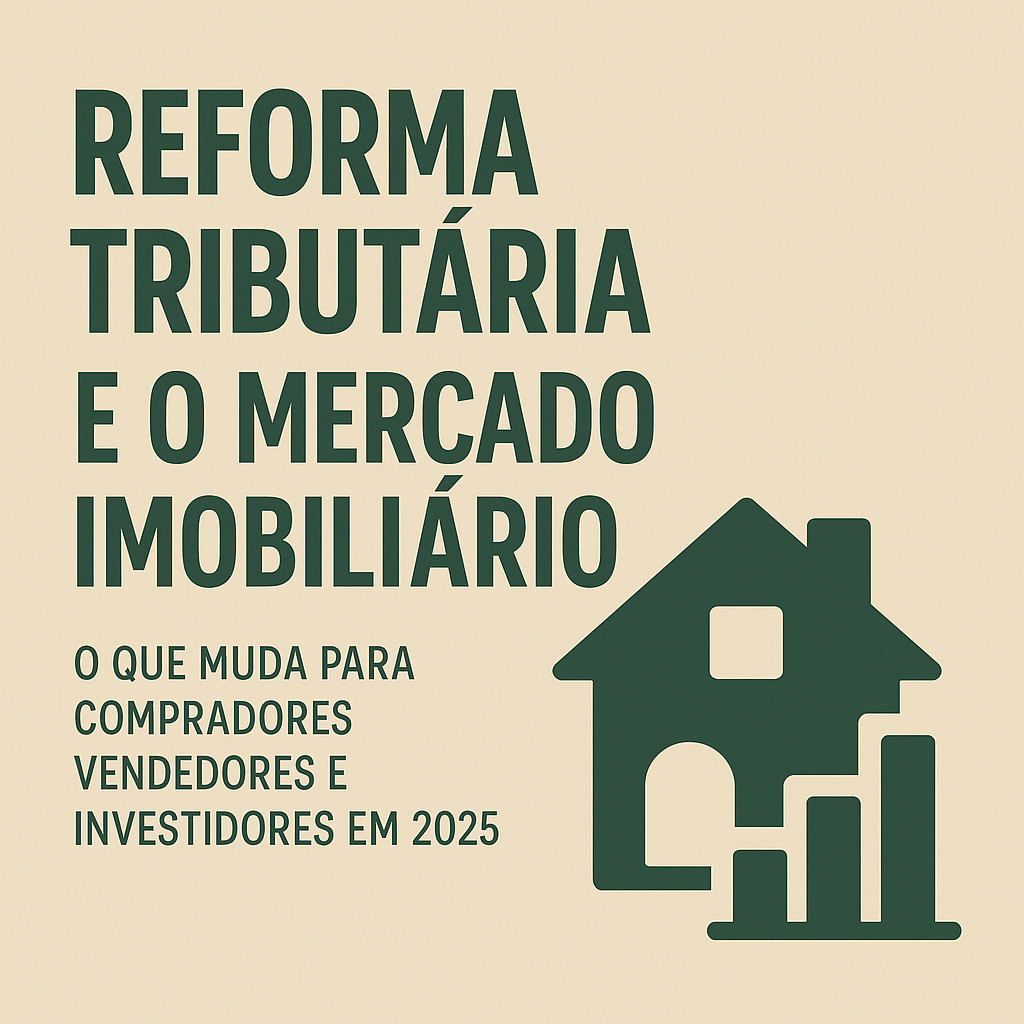 Reforma Tributária e o Mercado Imobiliário: O Que Muda para Compradores, Vendedores e Investidores em 2026